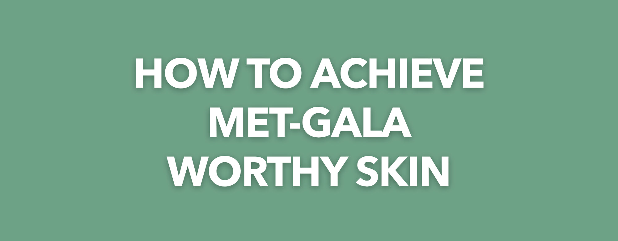 Blog banner with text How to Achieve Met-Gala Worthy Skin Another