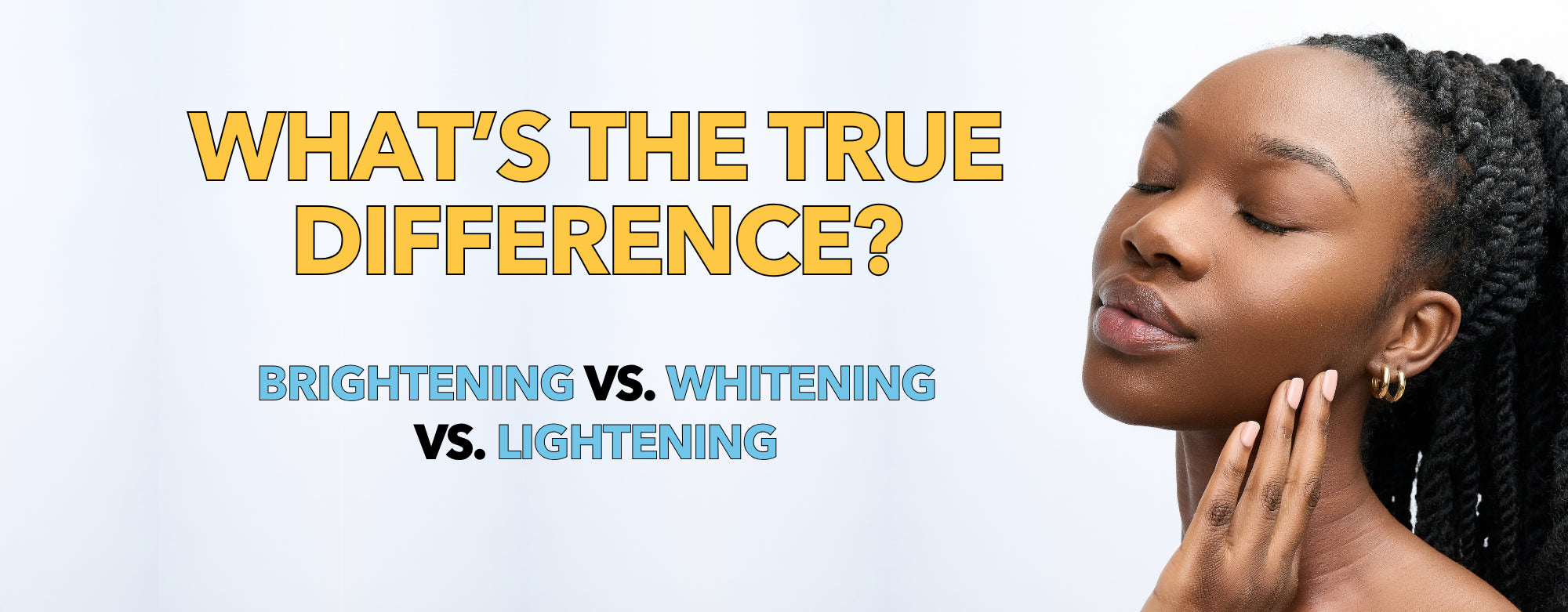 The 411: Brightening vs. Whitening vs. Lightening