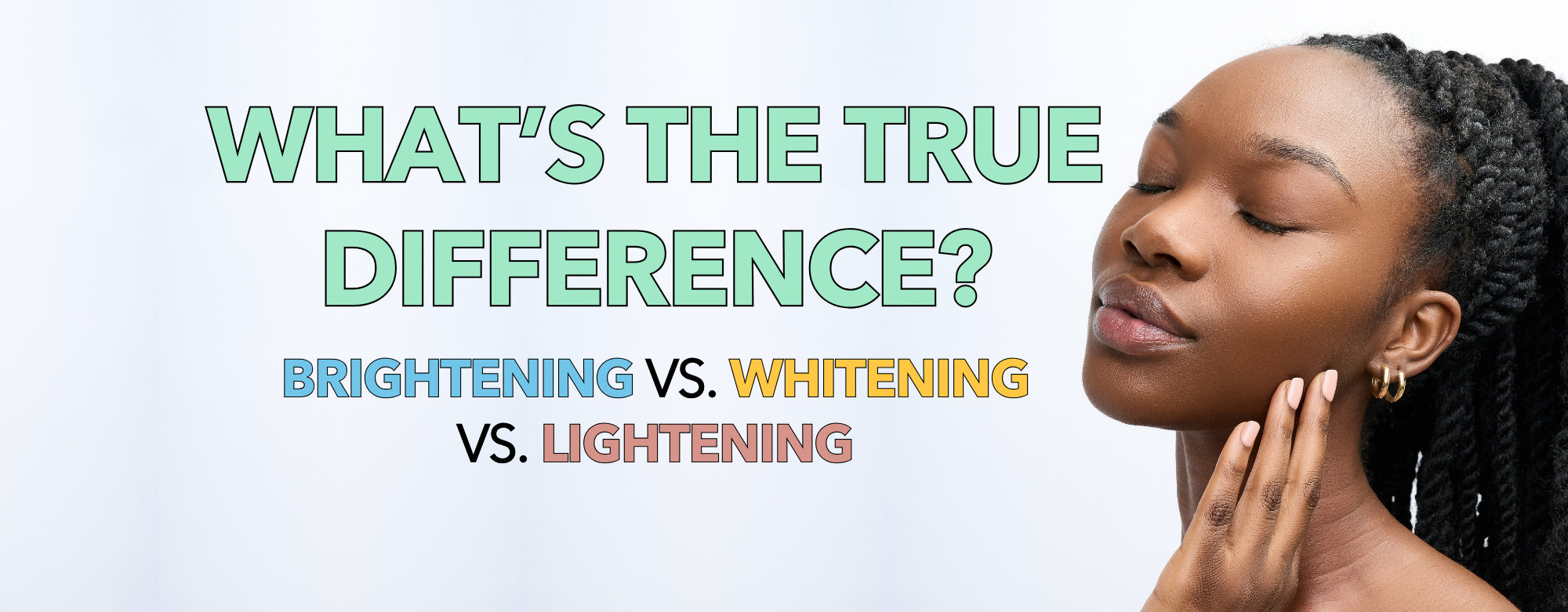 The 411: Brightening vs. Whitening vs. Lightening